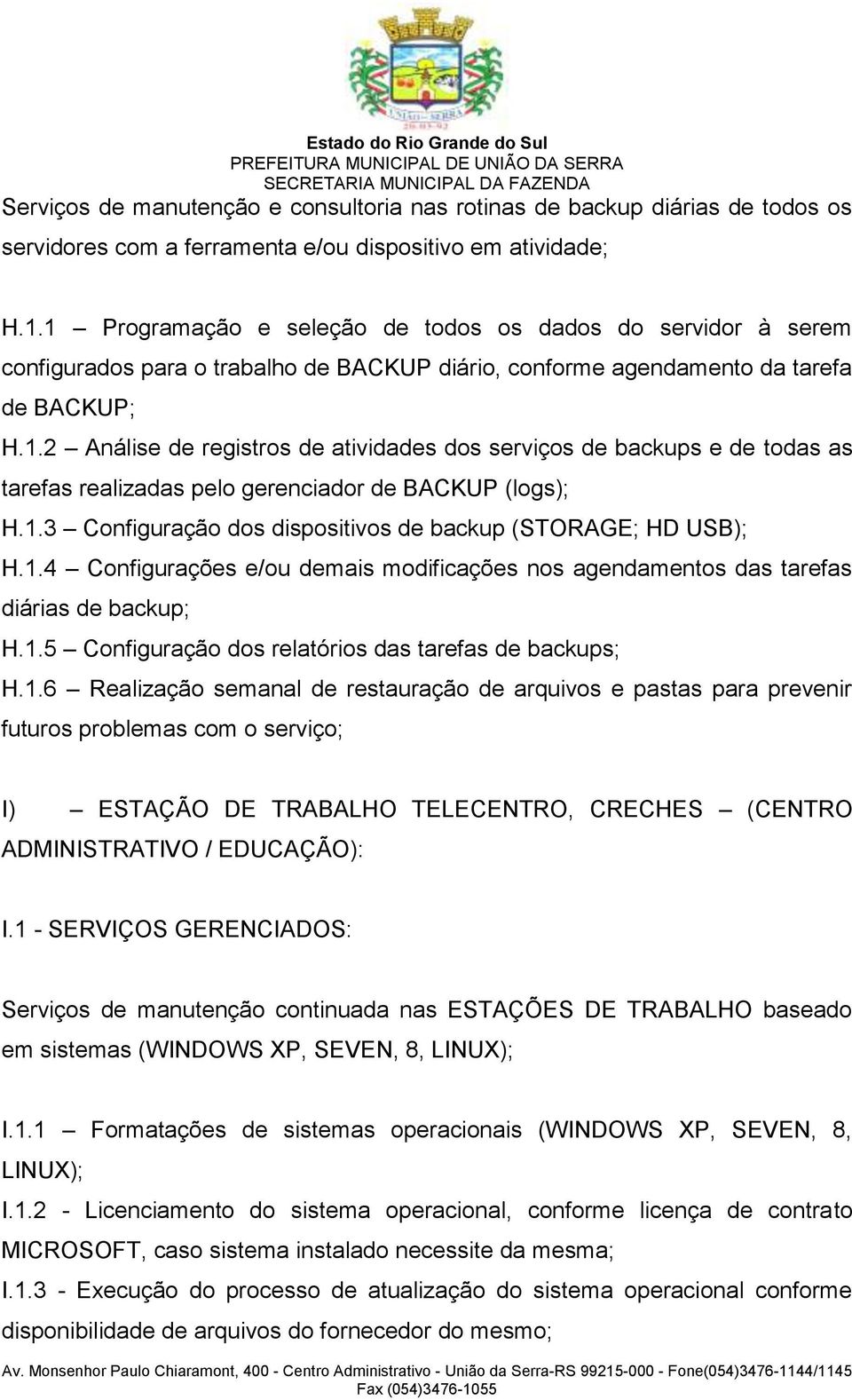 1.3 Configuração dos dispositivos de backup (STORAGE; HD USB); H.1.4 Configurações e/ou demais modificações nos agendamentos das tarefas diárias de backup; H.1.5 Configuração dos relatórios das tarefas de backups; H.