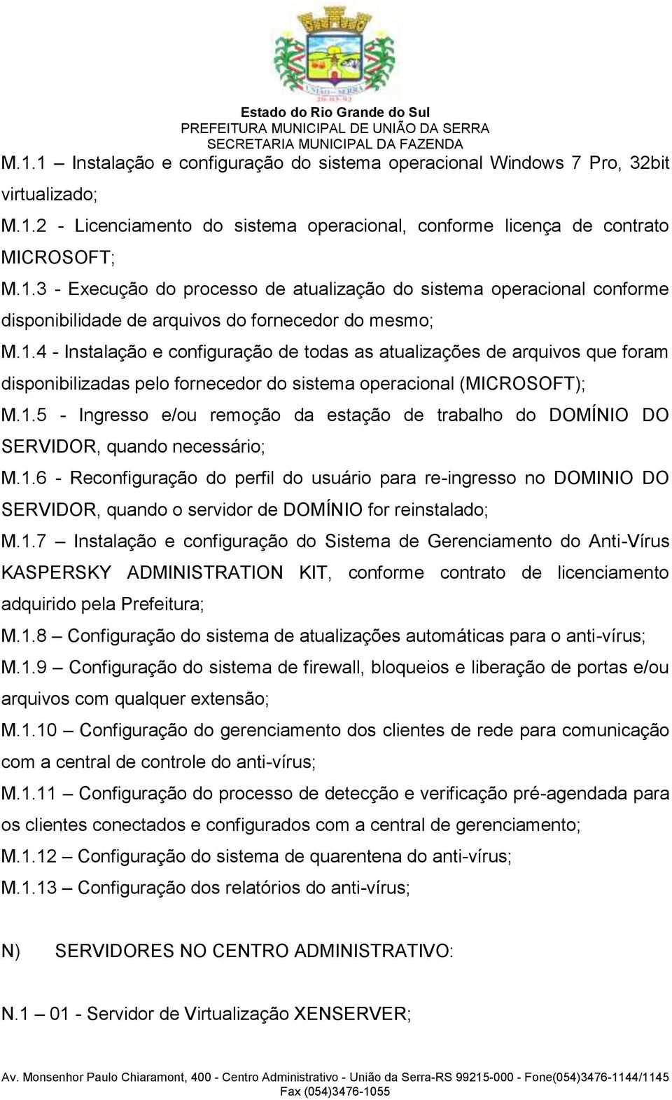 1.6 - Reconfiguração do perfil do usuário para re-ingresso no DOMINIO DO SERVIDOR, quando o servidor de DOMÍNIO for reinstalado; M.1.7 Instalação e configuração do Sistema de Gerenciamento do Anti-Vírus KASPERSKY ADMINISTRATION KIT, conforme contrato de licenciamento adquirido pela Prefeitura; M.