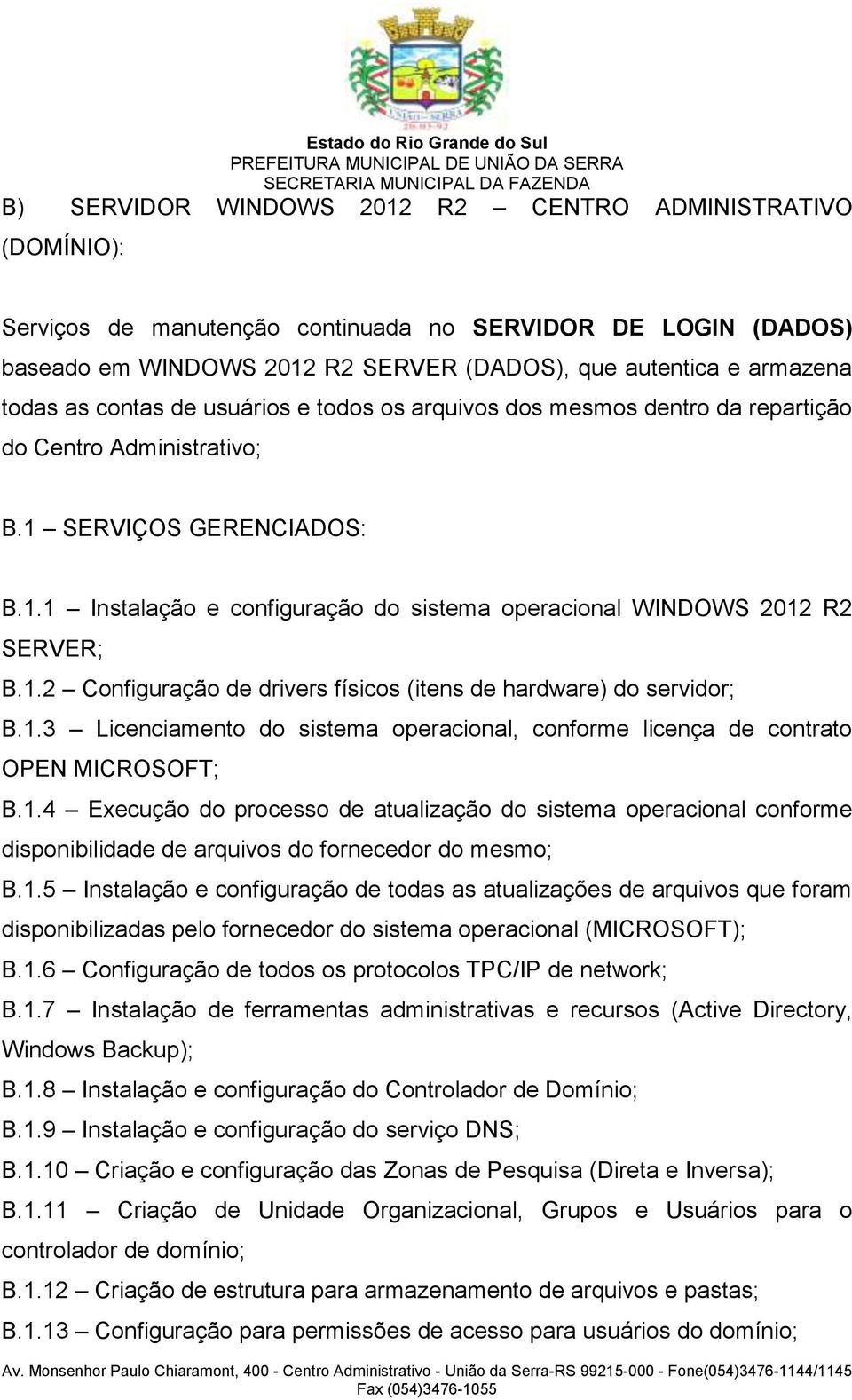 1.2 Configuração de drivers físicos (itens de hardware) do servidor; B.1.3 Licenciamento do sistema operacional, conforme licença de contrato OPEN MICROSOFT; B.1.4 Execução do processo de atualização do sistema operacional conforme disponibilidade de arquivos do fornecedor do mesmo; B.