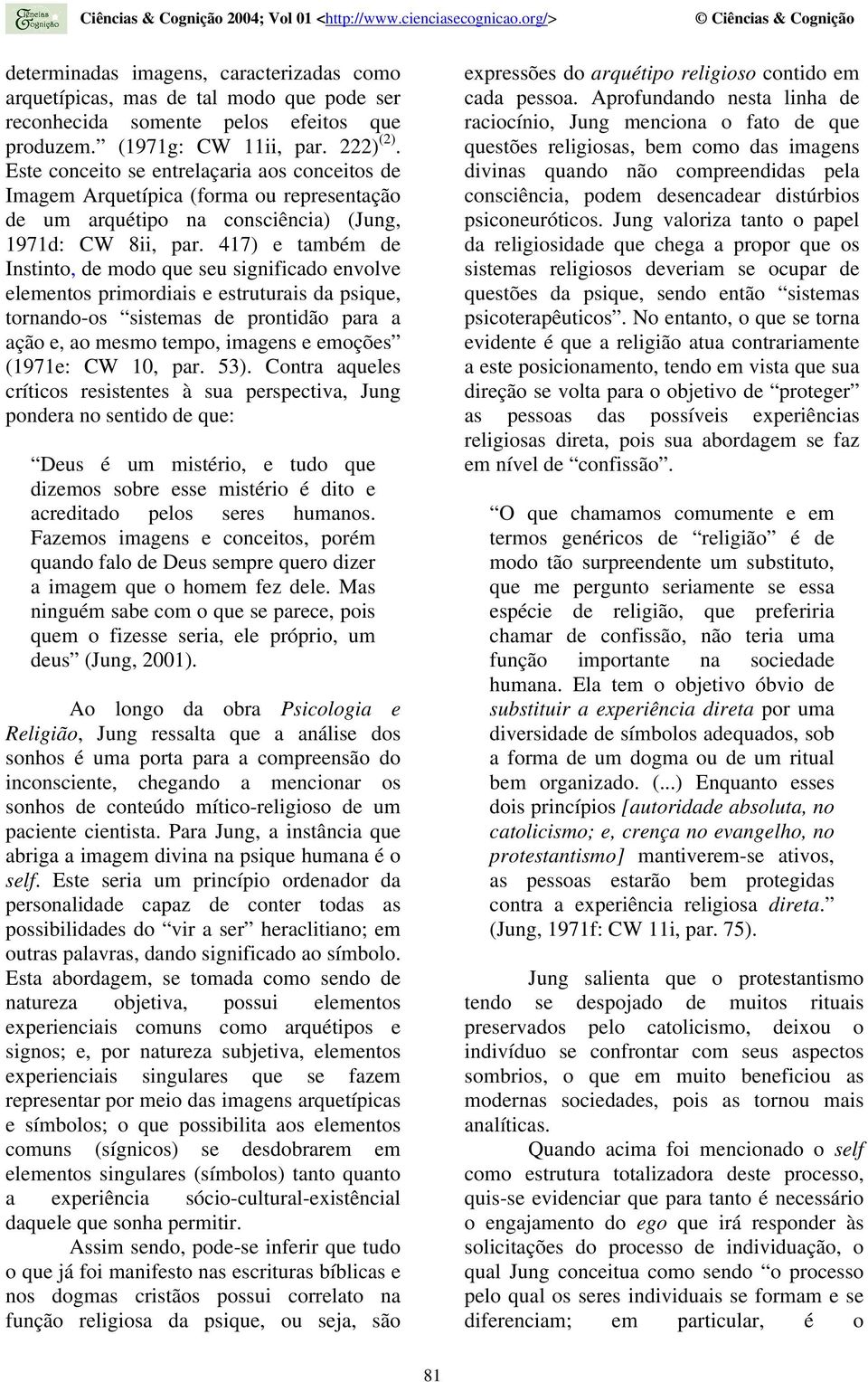 417) e também de Instinto, de modo que seu significado envolve elementos primordiais e estruturais da psique, tornando-os sistemas de prontidão para a ação e, ao mesmo tempo, imagens e emoções