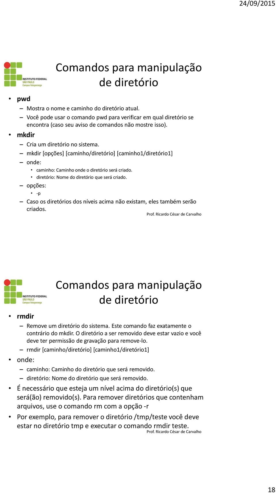 mkdir [opções] [caminho/diretório] [caminho1/diretório1] onde: caminho: Caminho onde o diretório será criado. diretório: Nome do diretório que será criado.