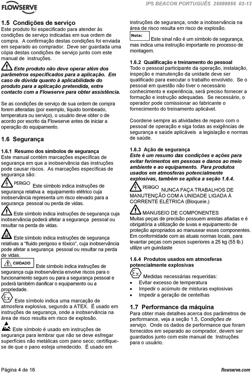 Em caso de dúvida quanto à aplicabilidade do produto para a aplicação pretendida, entre contacto com a Flowserve para obter assistência.