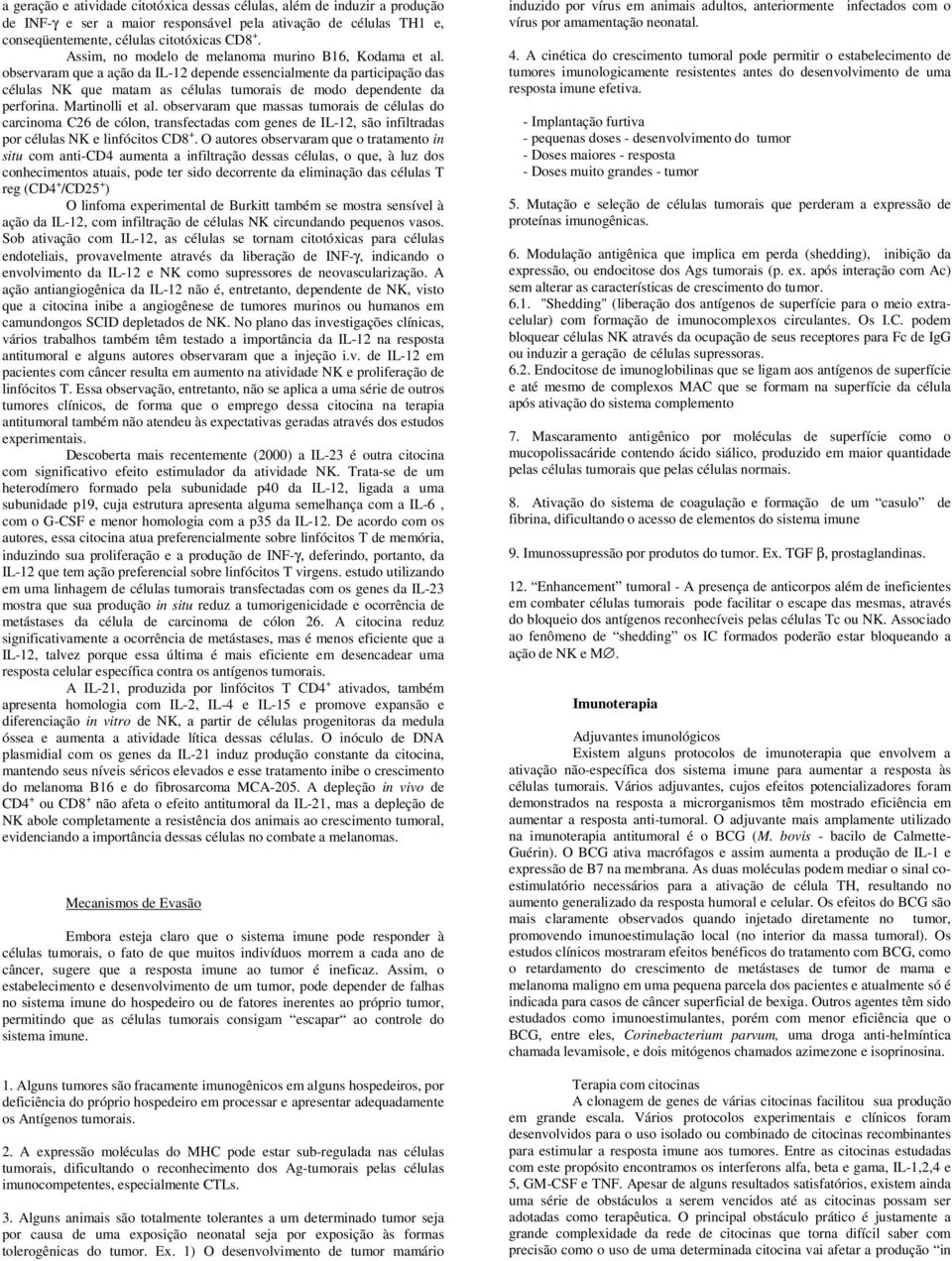 observaram que a ação da IL-12 depende essencialmente da participação das células NK que matam as células tumorais de modo dependente da perforina. Martinolli et al.