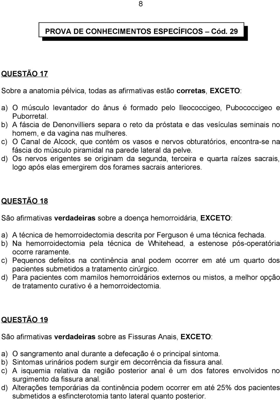 b) A fáscia de Denonvilliers separa o reto da próstata e das vesículas seminais no homem, e da vagina nas mulheres.