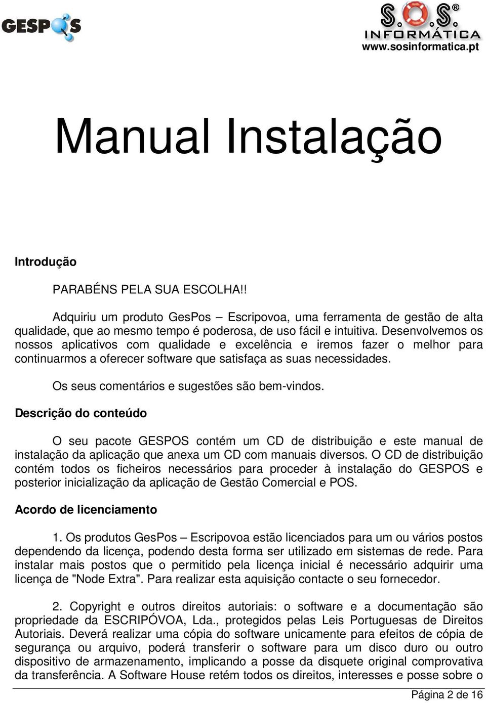 Os seus comentários e sugestões são bem-vindos. Descrição do conteúdo O seu pacote GESPOS contém um CD de distribuição e este manual de instalação da aplicação que anexa um CD com manuais diversos.