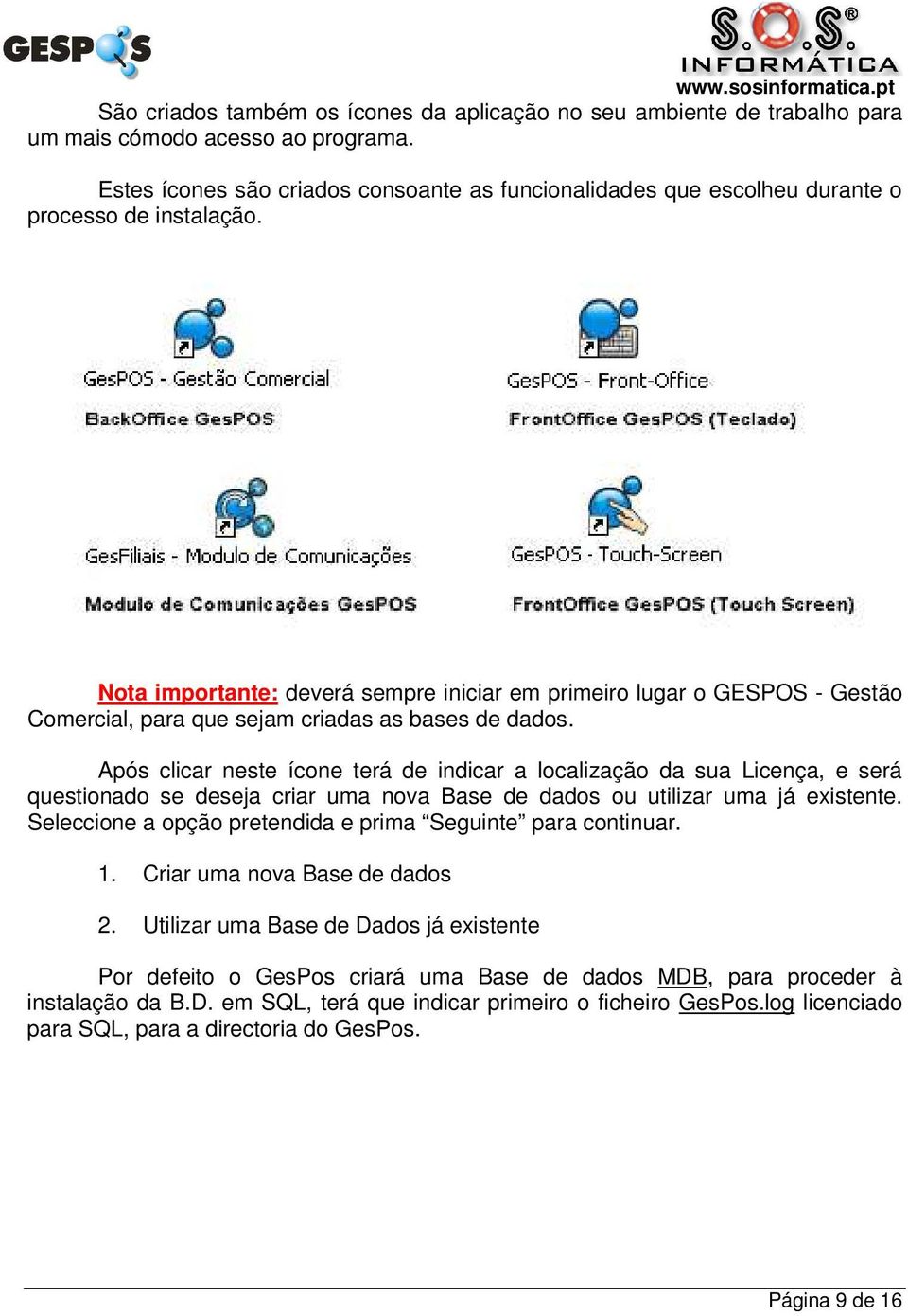 Nota importante: deverá sempre iniciar em primeiro lugar o GESPOS - Gestão Comercial, para que sejam criadas as bases de dados.