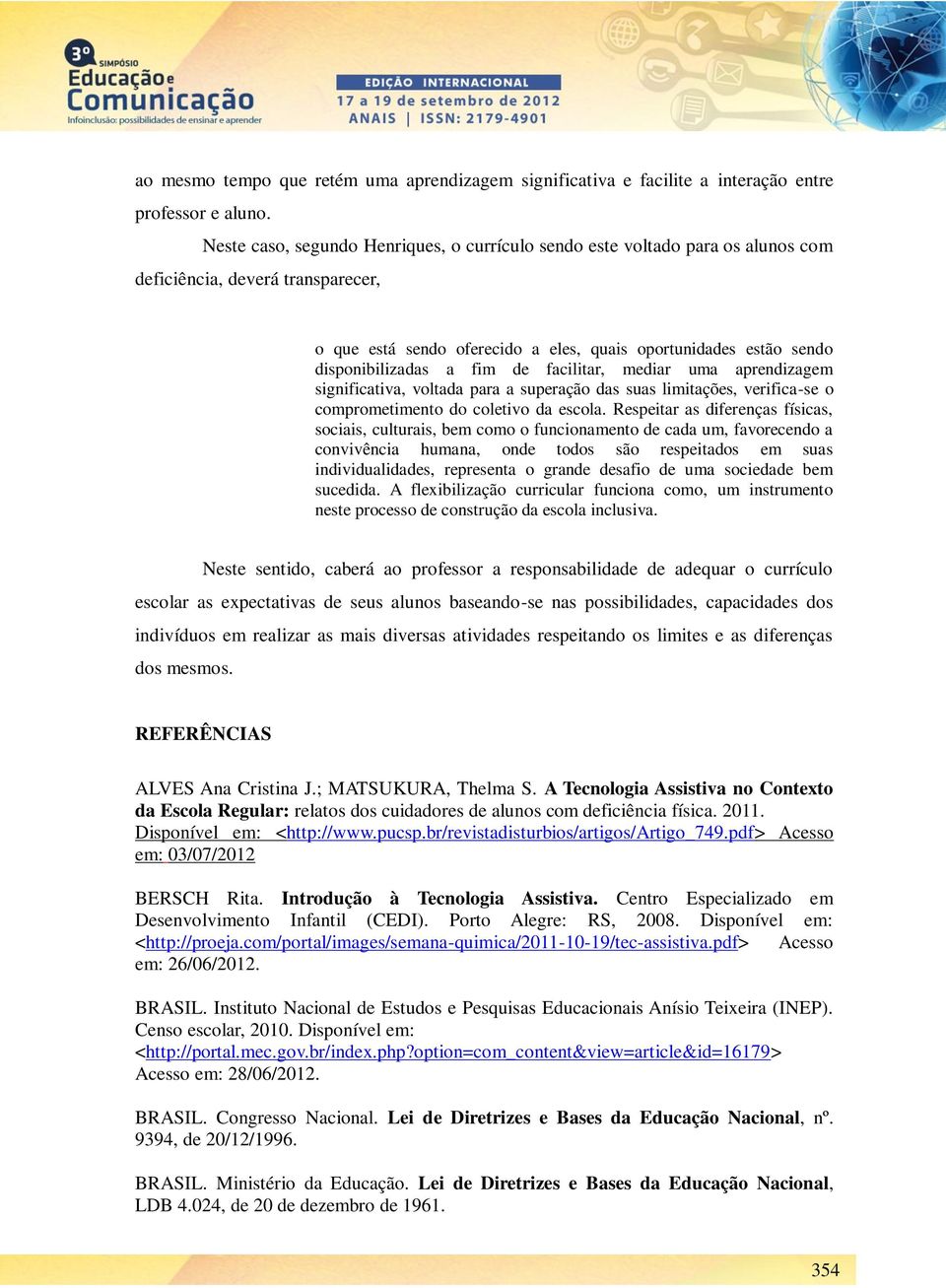 a fim de facilitar, mediar uma aprendizagem significativa, voltada para a superação das suas limitações, verifica-se o comprometimento do coletivo da escola.