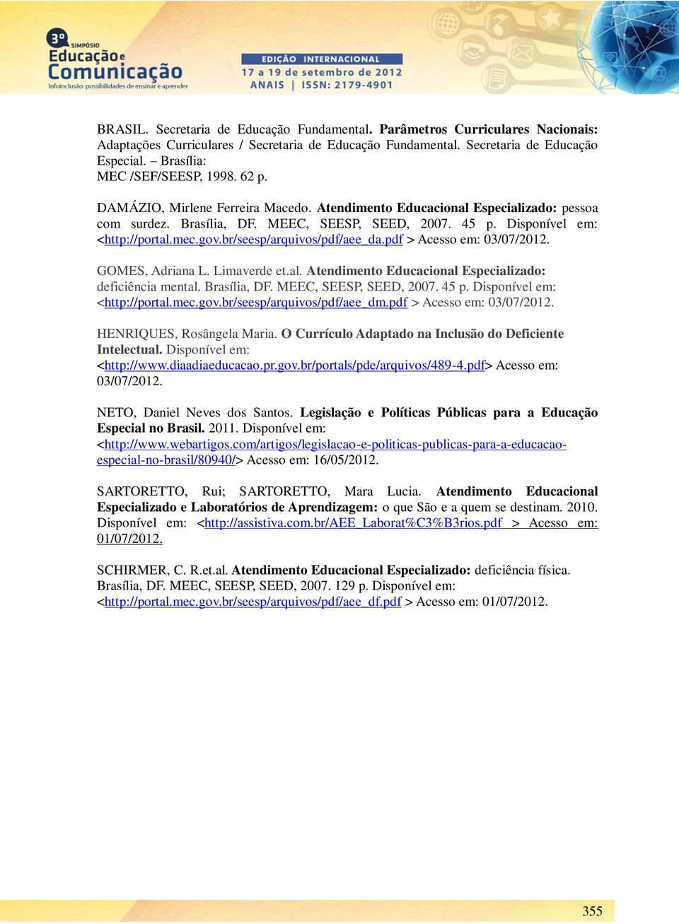 Disponível em: <http://portal.mec.gov.br/seesp/arquivos/pdf/aee_da.pdf > Acesso em: 03/07/2012. GOMES, Adriana L. Limaverde et.al. Atendimento Educacional Especializado: deficiência mental.