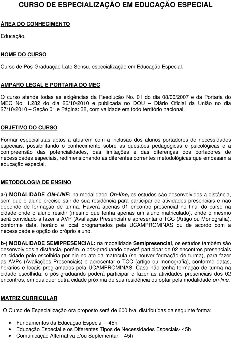 282 do dia 26/10/2010 e publicada no DOU Diário Oficial da União no dia 27/10/2010 Seção 01 e Página: 38, com validade em todo território nacional.