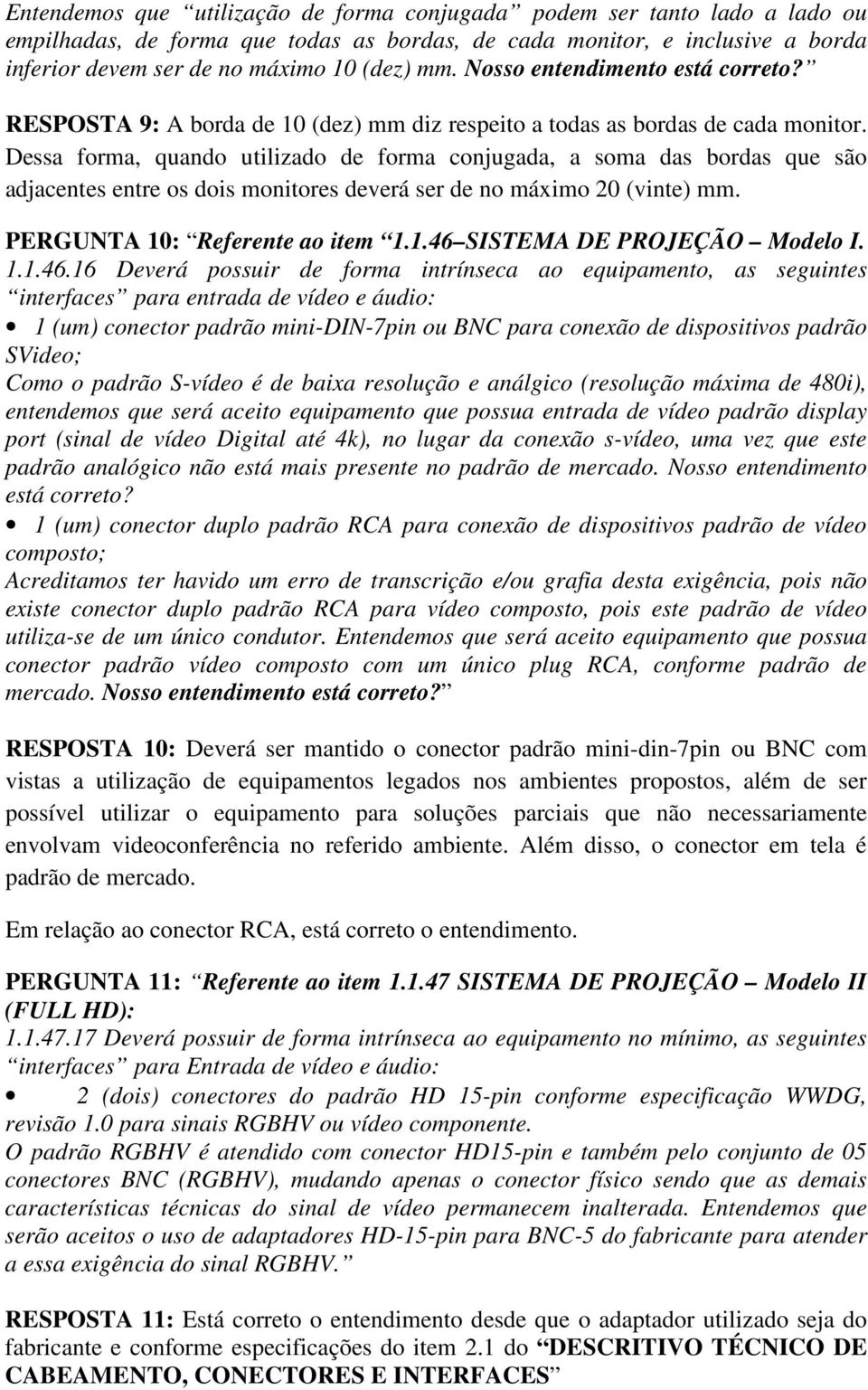 Dessa forma, quando utilizado de forma conjugada, a soma das bordas que são adjacentes entre os dois monitores deverá ser de no máximo 20 (vinte) mm. PERGUNTA 10: Referente ao item 1.1.46 SISTEMA DE PROJEÇÃO Modelo I.