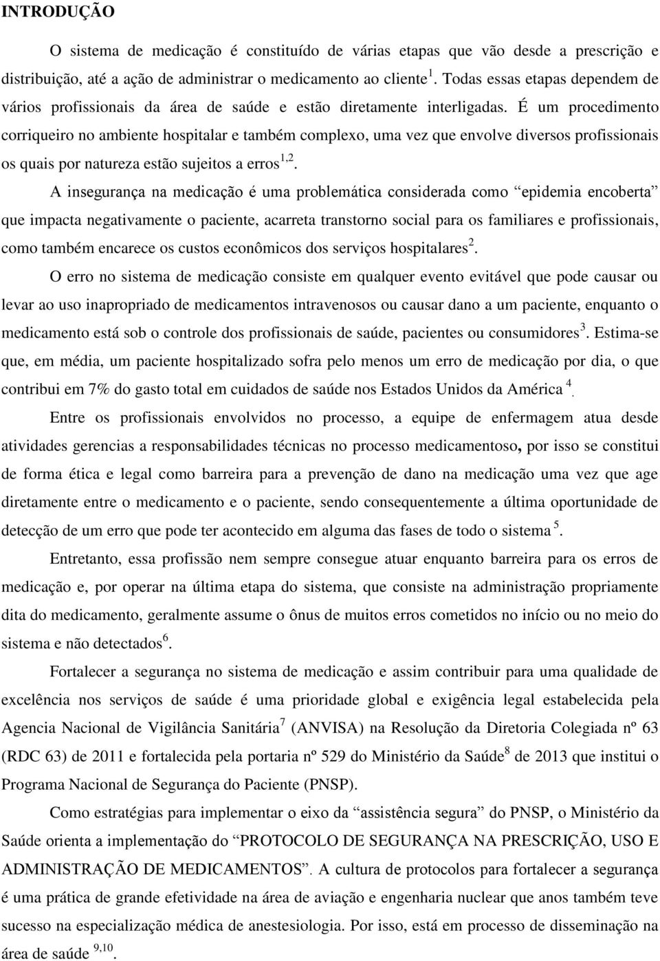 É um procedimento corriqueiro no ambiente hospitalar e também complexo, uma vez que envolve diversos profissionais os quais por natureza estão sujeitos a erros 1,2.