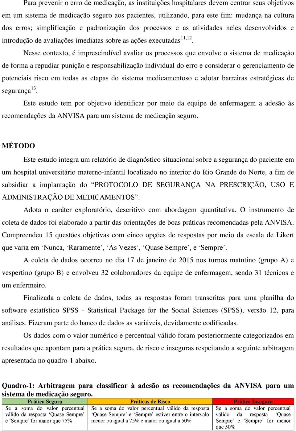 Nesse contexto, é imprescindível avaliar os processos que envolve o sistema de medicação de forma a repudiar punição e responsabilização individual do erro e considerar o gerenciamento de potenciais