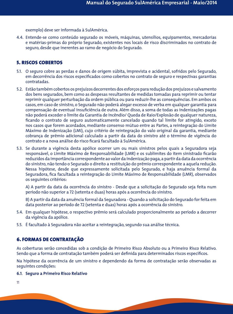 seguro, desde que inerentes ao ramo de negócio do Segurado. 5. RISCOS COBERTOS 5.1.