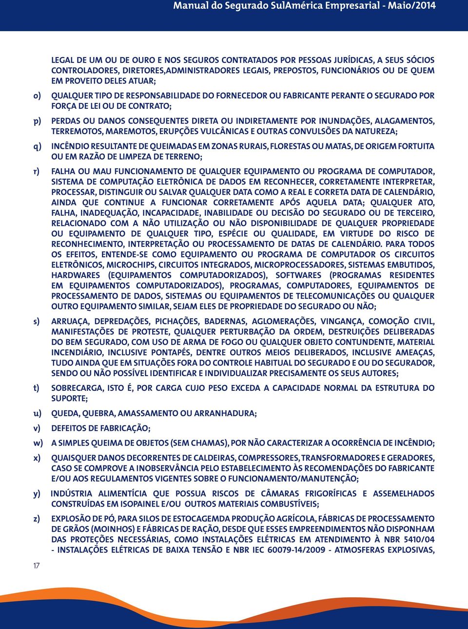 ALAGAMENTOS, TERREMOTOS, MAREMOTOS, ERUPÇÕES VULCÂNICAS E OUTRAS CONVULSÕES DA NATUREZA; q) INCÊNDIO RESULTANTE DE QUEIMADAS EM ZONAS RURAIS, FLORESTAS OU MATAS, DE ORIGEM FORTUITA OU EM RAZÃO DE