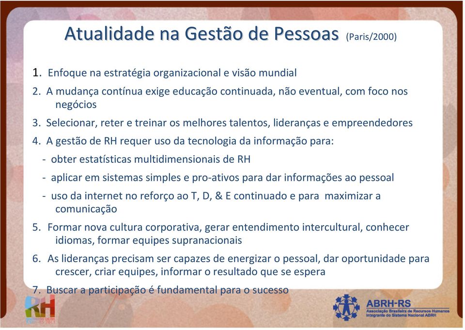 A gestão de RH requer uso da tecnologia da informação para: - obter estatísticas multidimensionais de RH - aplicar em sistemas simples e pro-ativos para dar informações ao pessoal - uso da internet