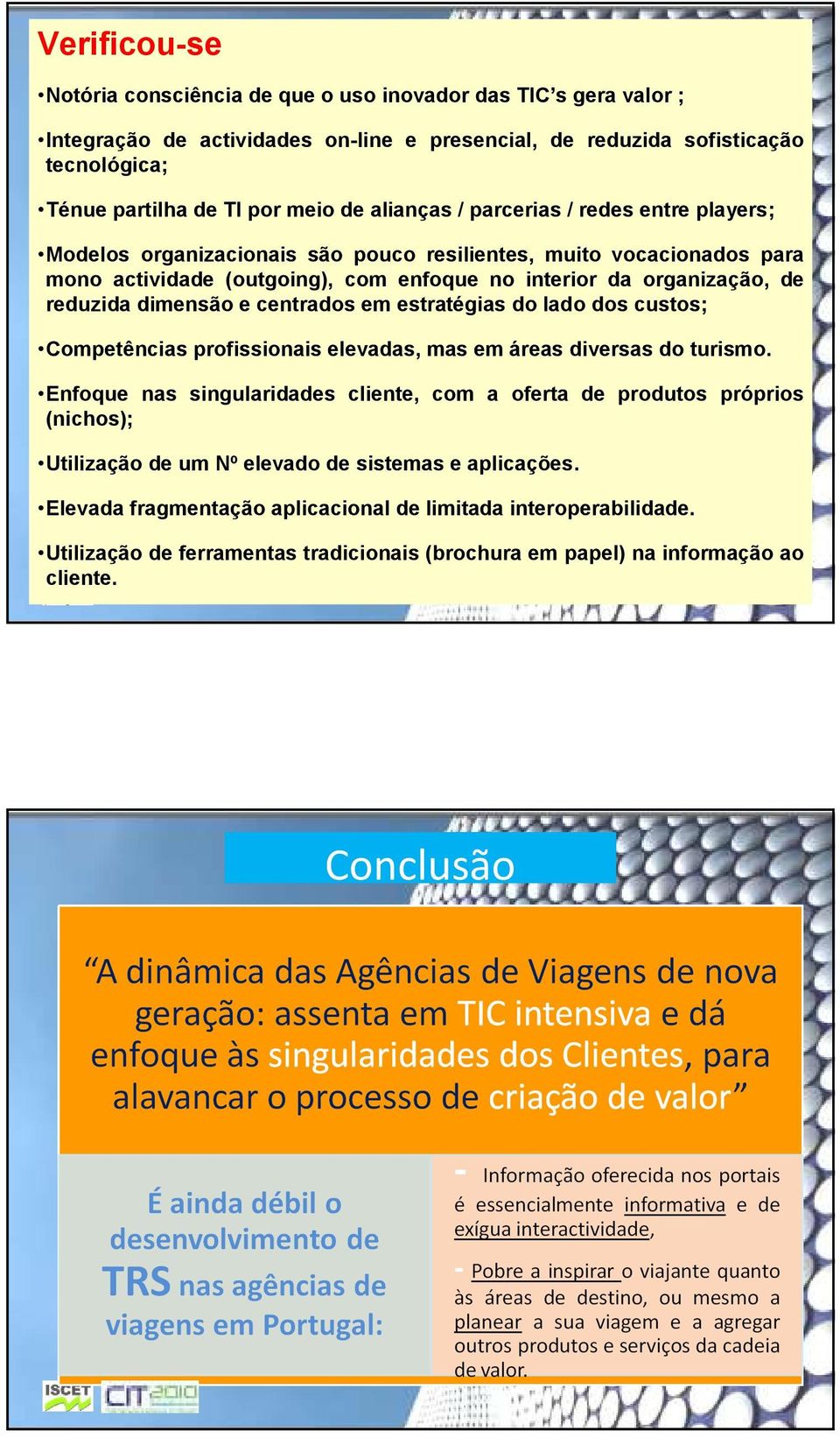 dimensão e centrados em estratégias do lado dos custos; Competências profissionais elevadas, mas em áreas diversas do turismo.