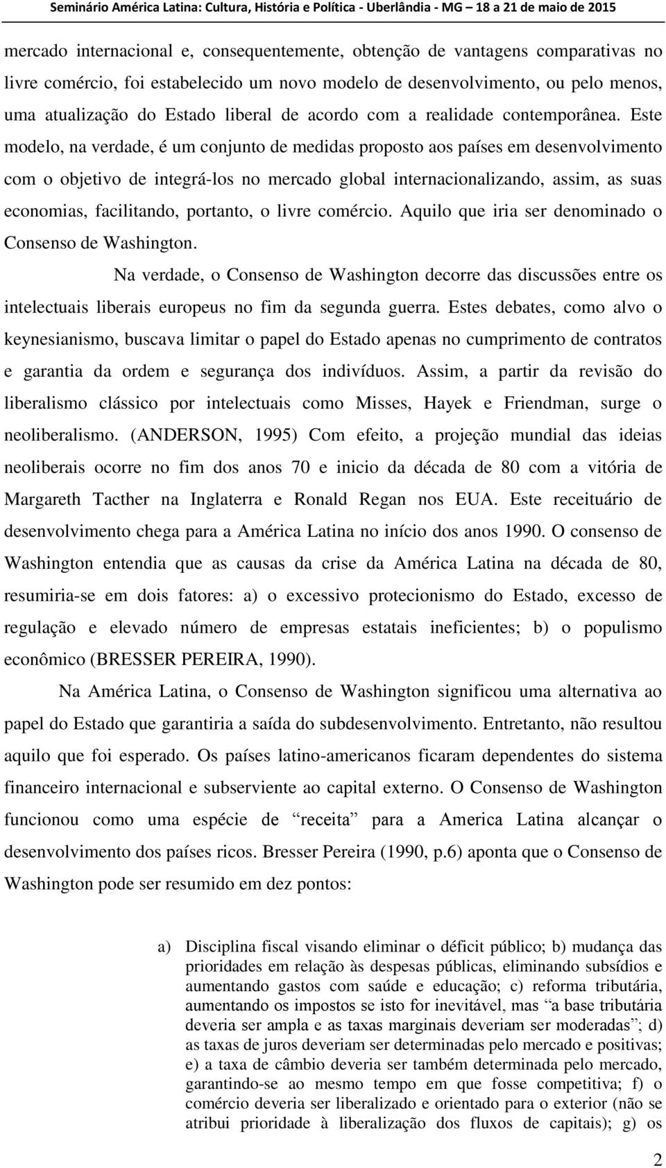 Este modelo, na verdade, é um conjunto de medidas proposto aos países em desenvolvimento com o objetivo de integrá-los no mercado global internacionalizando, assim, as suas economias, facilitando,