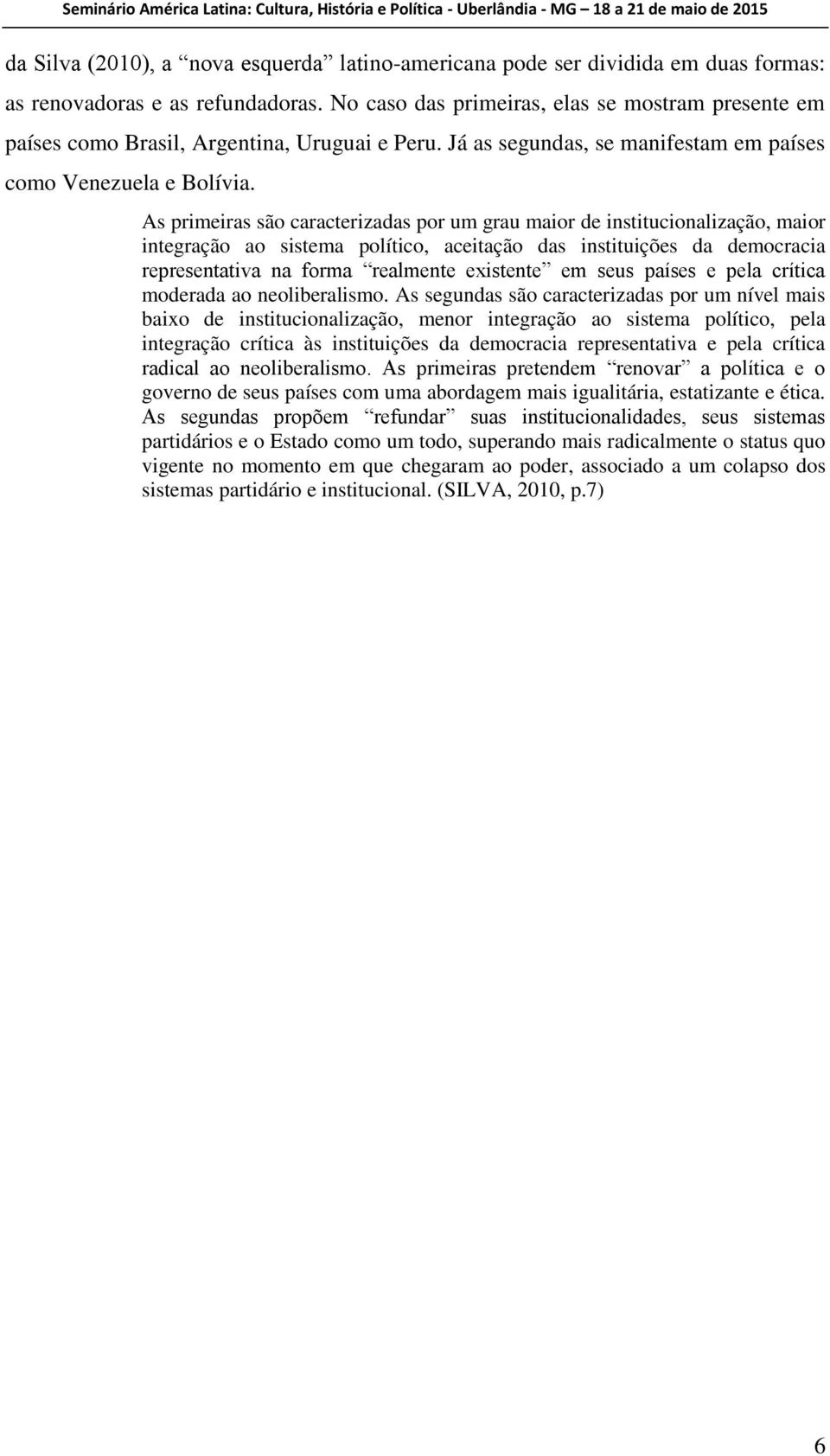 As primeiras são caracterizadas por um grau maior de institucionalização, maior integração ao sistema político, aceitação das instituições da democracia representativa na forma realmente existente em