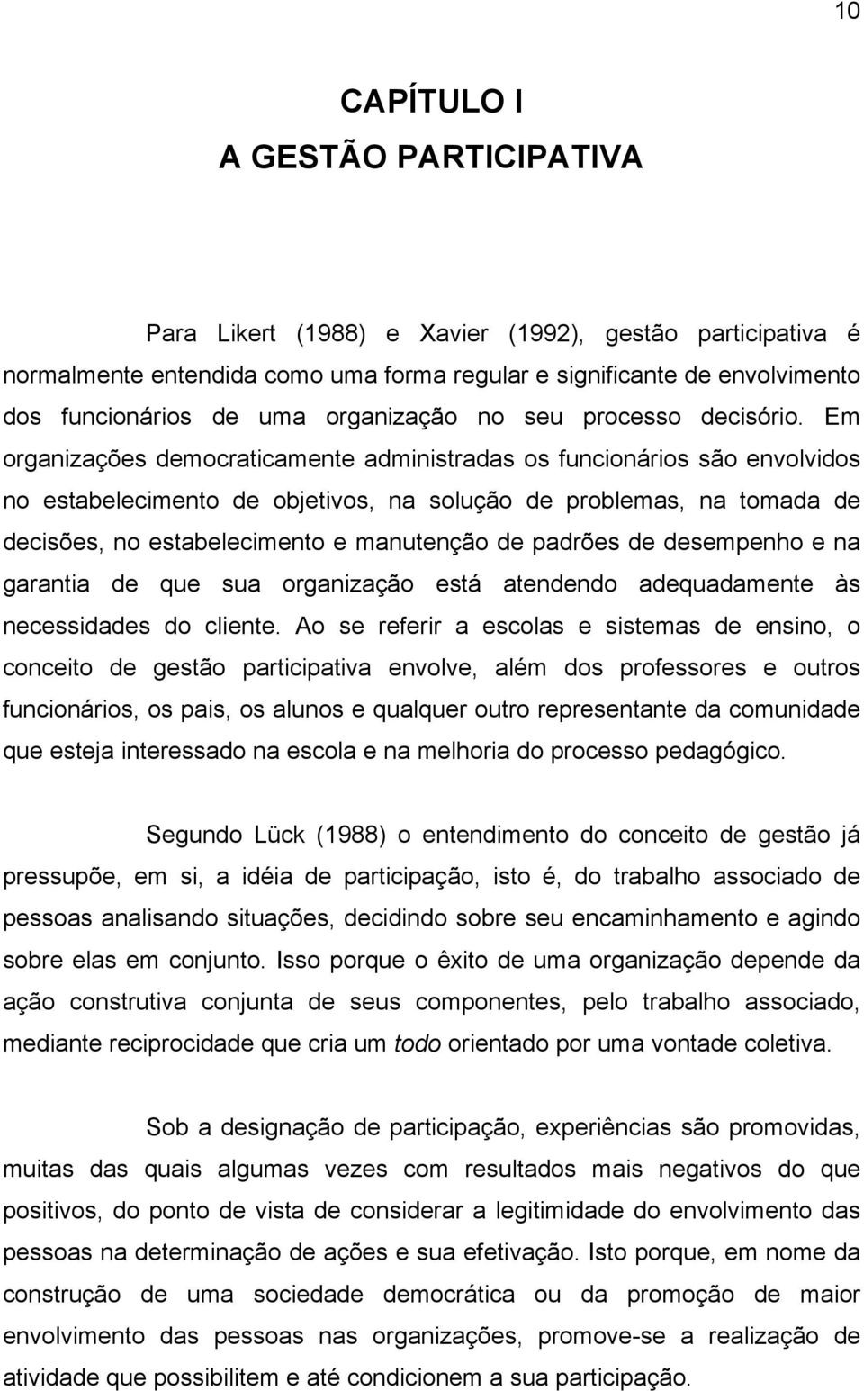 Em organizações democraticamente administradas os funcionários são envolvidos no estabelecimento de objetivos, na solução de problemas, na tomada de decisões, no estabelecimento e manutenção de