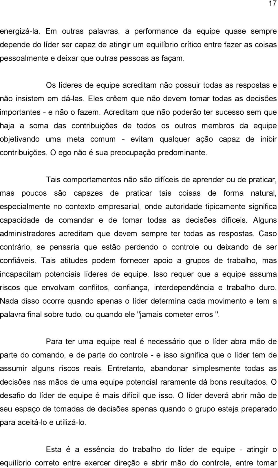 Os líderes de equipe acreditam não possuir todas as respostas e não insistem em dá-las. Eles crêem que não devem tomar todas as decisões importantes - e não o fazem.