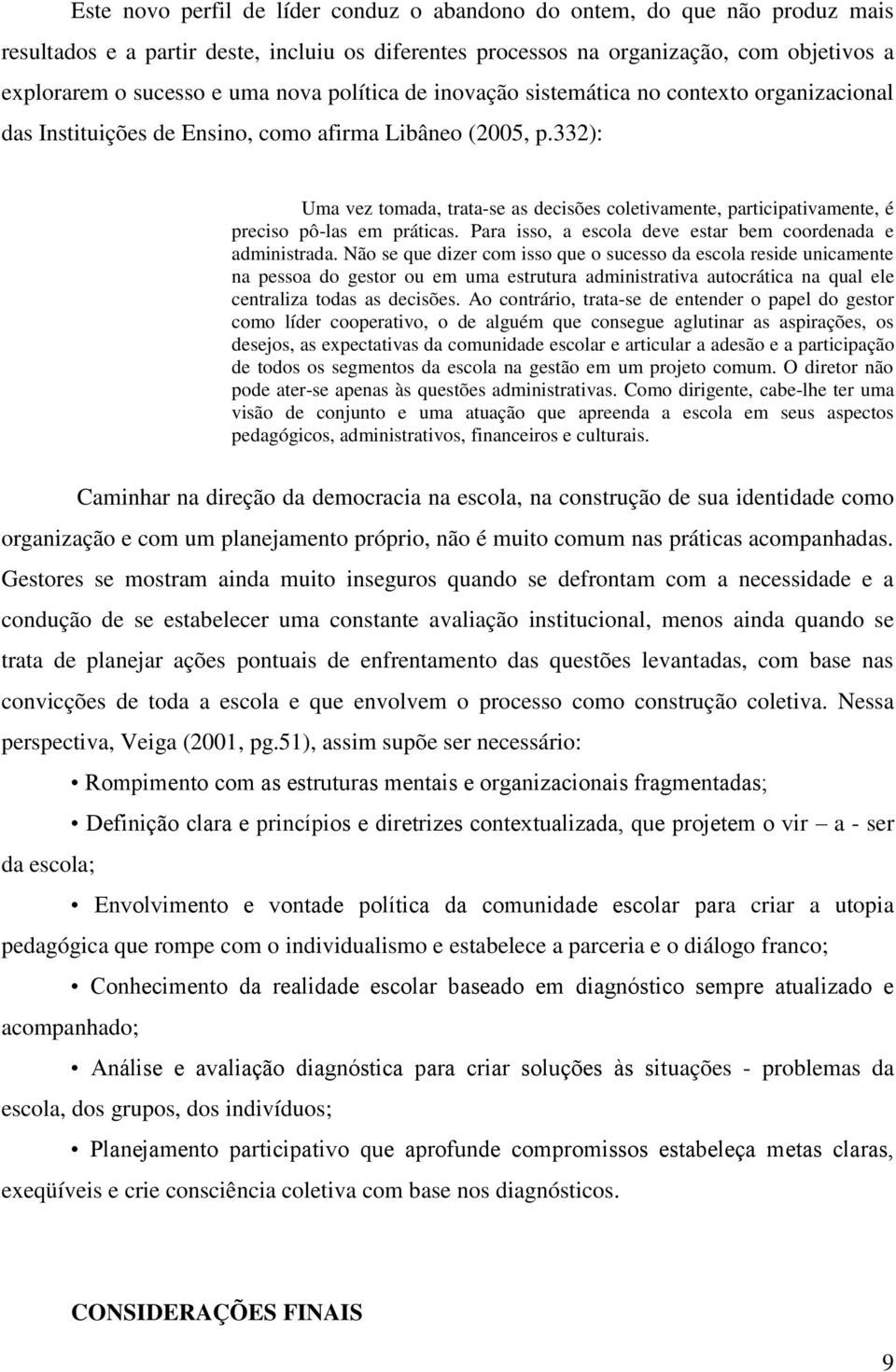 332): Uma vez tomada, trata-se as decisões coletivamente, participativamente, é preciso pô-las em práticas. Para isso, a escola deve estar bem coordenada e administrada.