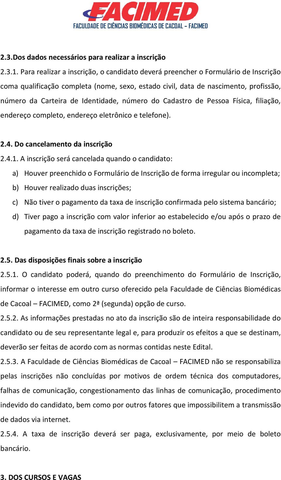 Identidade, número do Cadastro de Pessoa Física, filiação, endereço completo, endereço eletrônico e telefone). 2.4. Do cancelamento da inscrição 2.4.1.