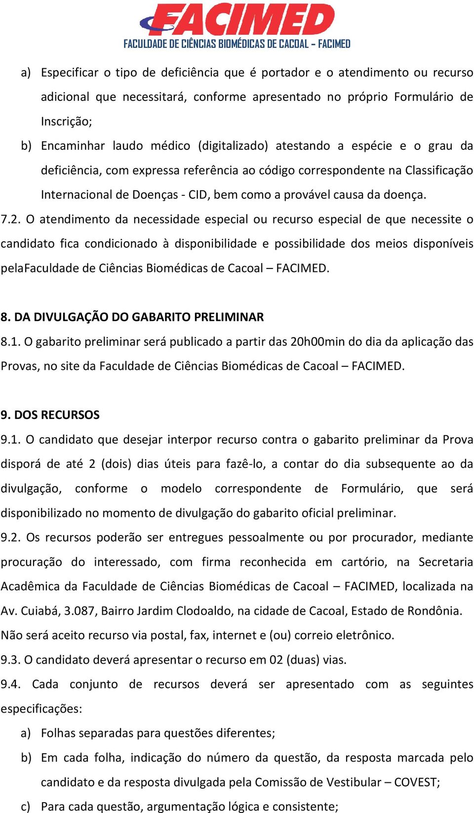 O atendimento da necessidade especial ou recurso especial de que necessite o candidato fica condicionado à disponibilidade e possibilidade dos meios disponíveis pelafaculdade de Ciências Biomédicas