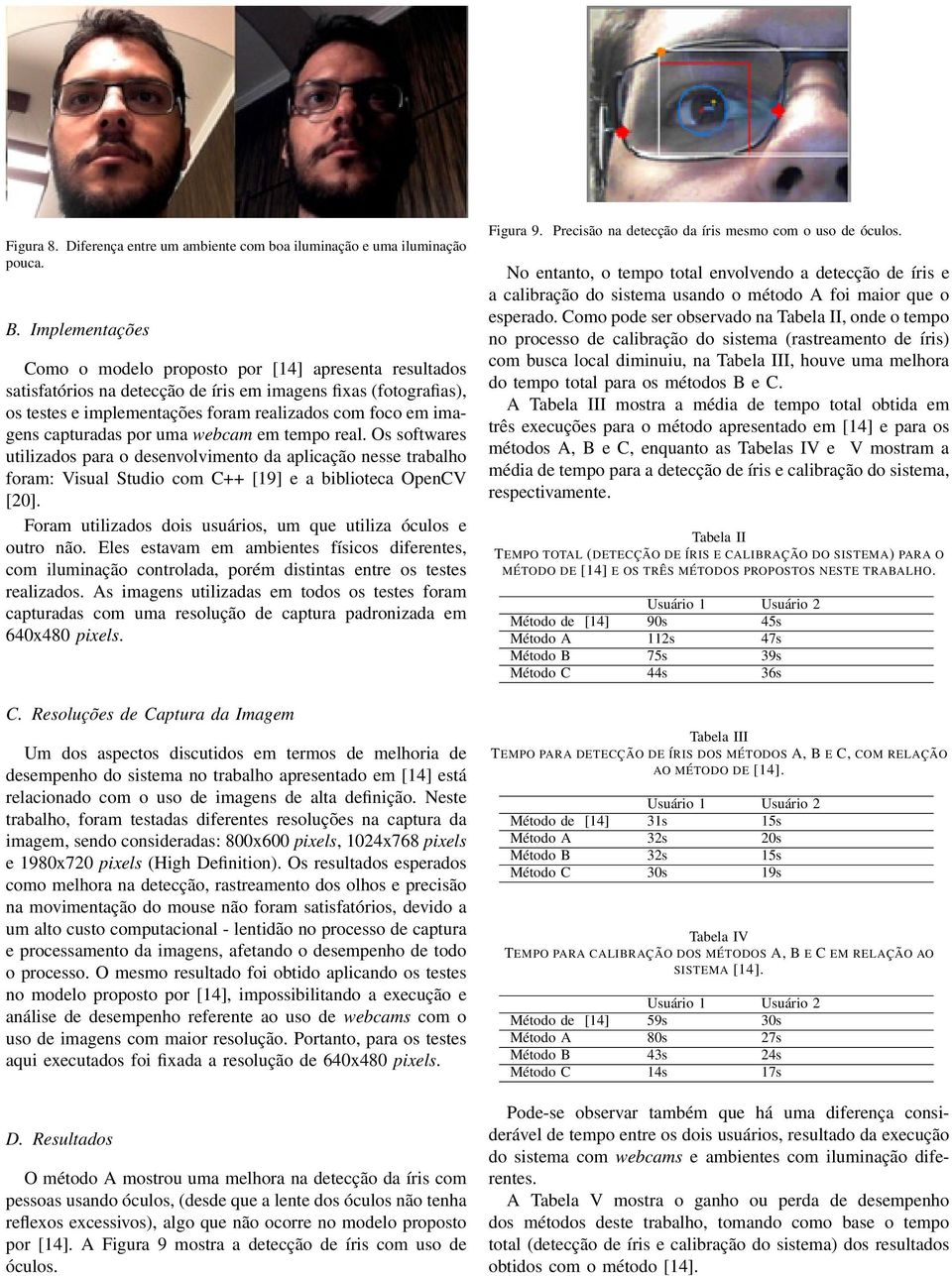 capturadas por uma webcam em tempo real. Os softwares utilizados para o desenvolvimento da aplicação nesse trabalho foram: Visual Studio com C++ [19] e a biblioteca OpenCV [20].