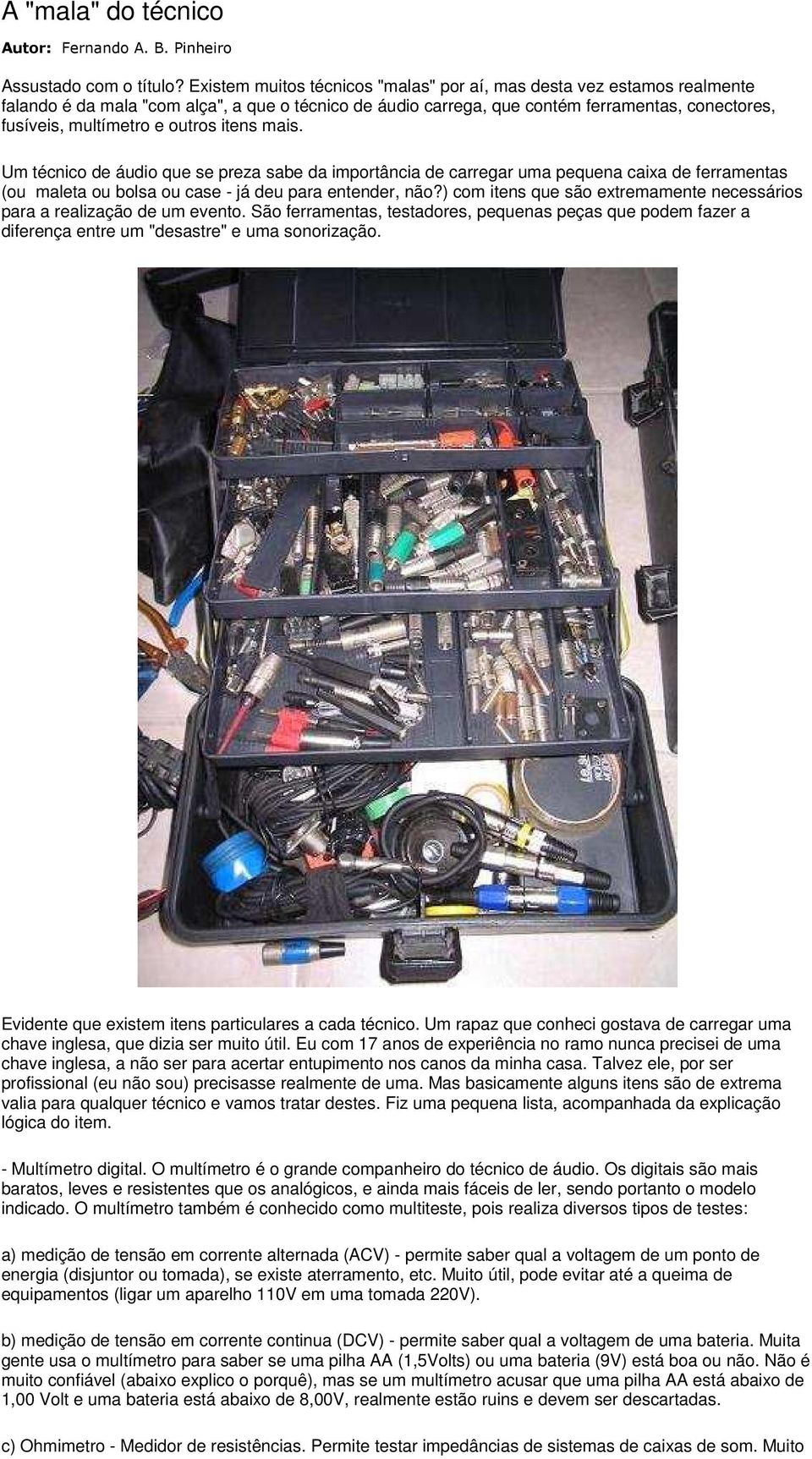 outros itens mais. Um técnico de áudio que se preza sabe da importância de carregar uma pequena caixa de ferramentas (ou maleta ou bolsa ou case - já deu para entender, não?