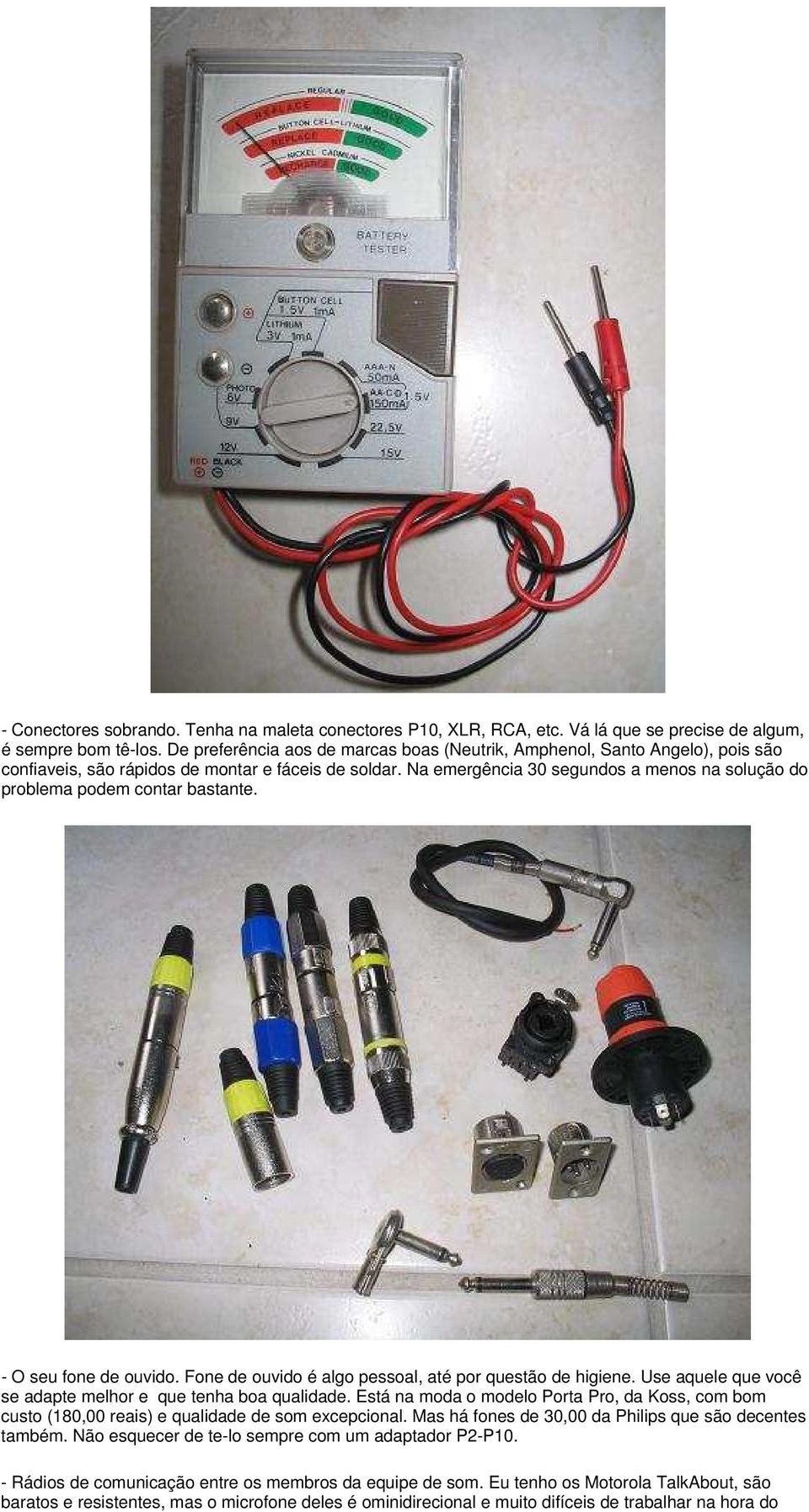 Na emergência 30 segundos a menos na solução do problema podem contar bastante. - O seu fone de ouvido. Fone de ouvido é algo pessoal, até por questão de higiene.