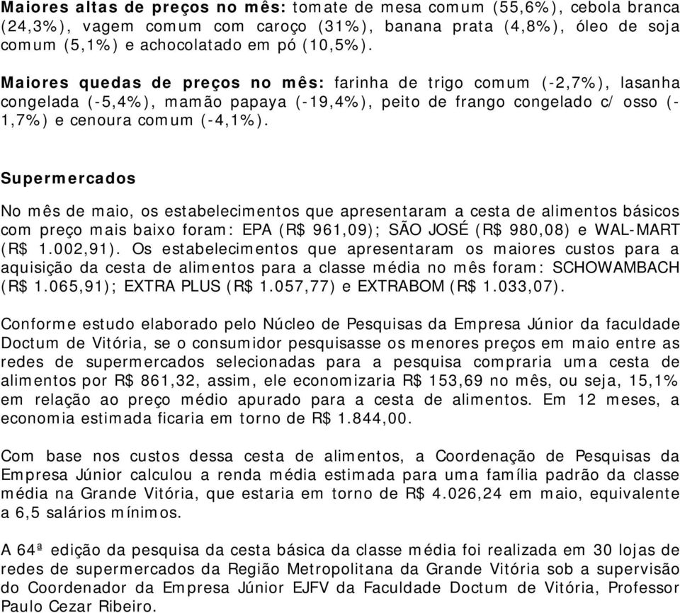 Supermercados No mês de maio, os estabelecimentos que apresentaram a cesta de alimentos básicos com preço mais baixo foram: EPA (R$ 961,09); SÃO JOSÉ (R$ 980,08) e WAL-MART (R$ 1.002,91).