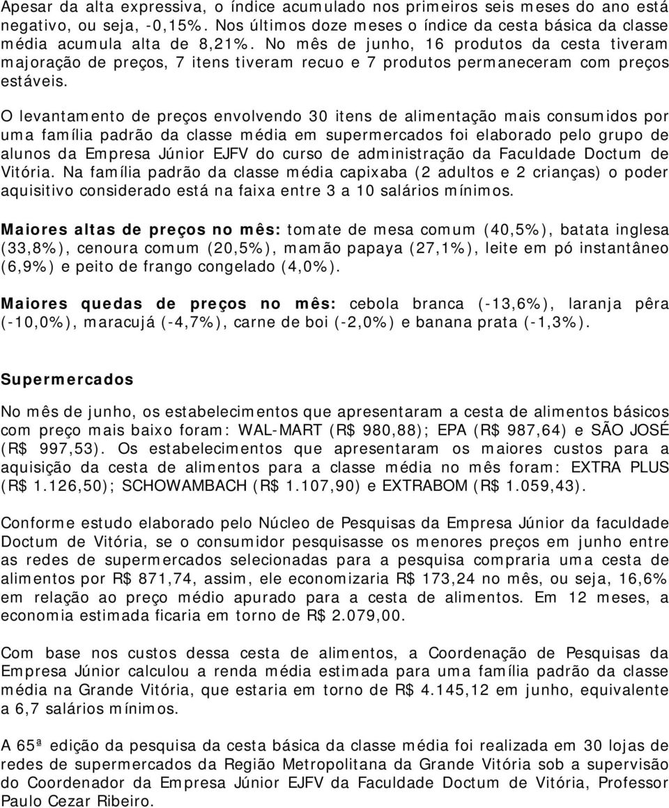 O levantamento de preços envolvendo 30 itens de alimentação mais consumidos por uma família padrão da classe média em supermercados foi elaborado pelo grupo de alunos da Empresa Júnior EJFV do curso