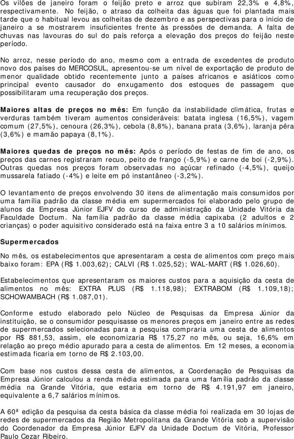 pressões de demanda. A falta de chuvas nas lavouras do sul do país reforça a elevação dos preços do feijão neste período.