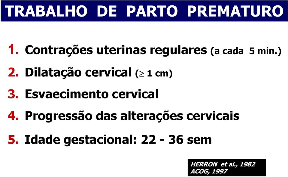 Dilatação cervical ( 1 cm) 3. Esvaecimento cervical 4.