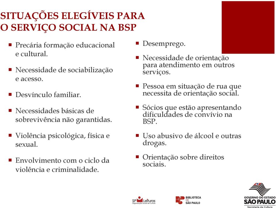 Envolvimento com o ciclo da violência e criminalidade. Desemprego. Necessidade de orientação para atendimento em outros serviços.