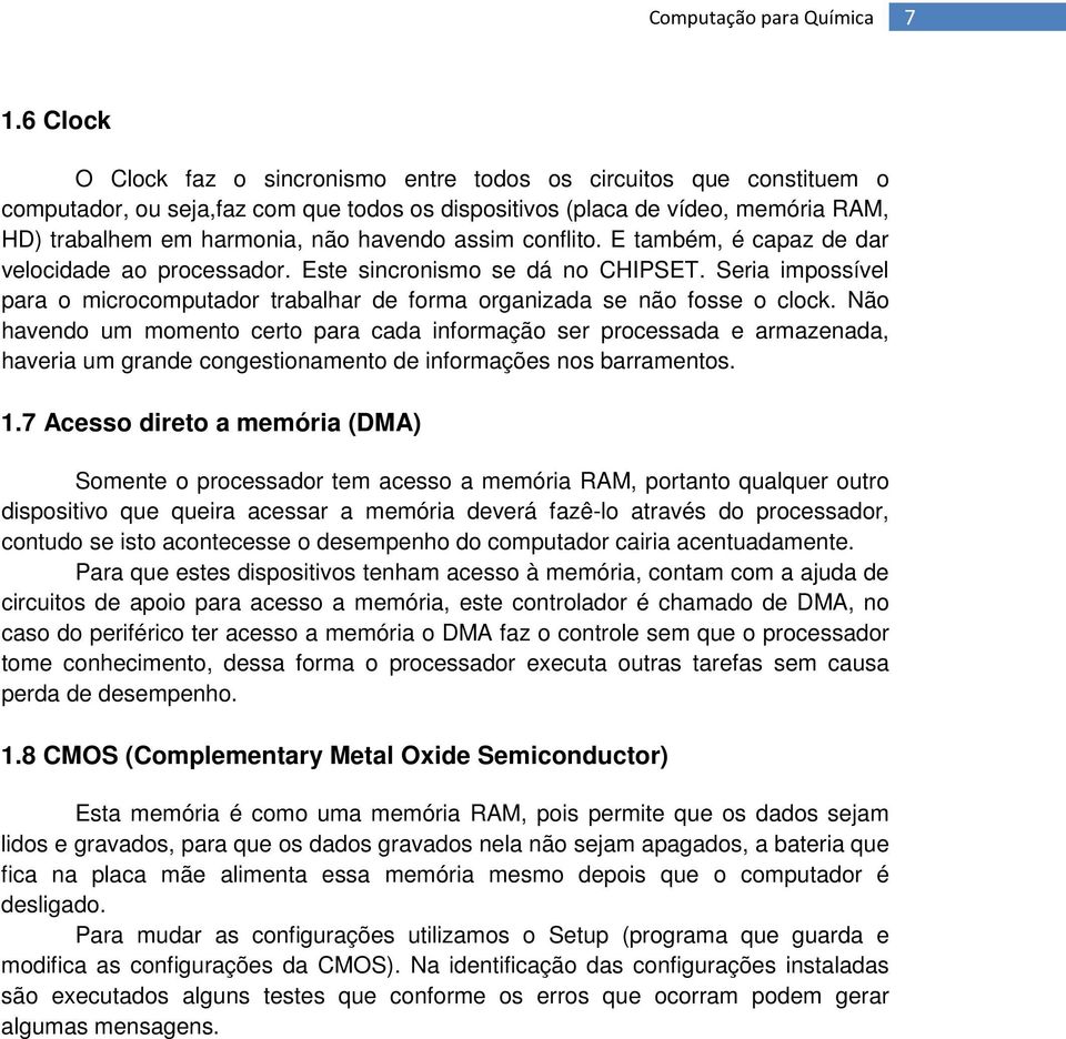 assim conflito. E também, é capaz de dar velocidade ao processador. Este sincronismo se dá no CHIPSET. Seria impossível para o microcomputador trabalhar de forma organizada se não fosse o clock.