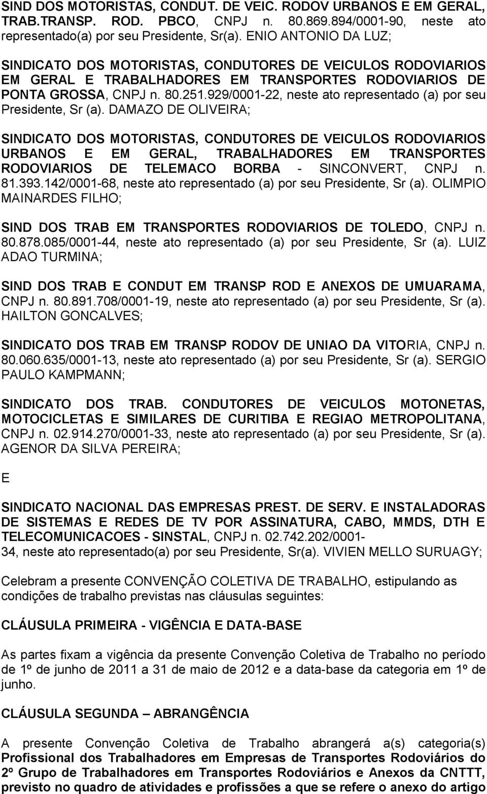 DAMAZO DE OLIVEIRA; URBANOS E EM GERAL, TRABALHADORES EM TRANSPORTES RODOVIARIOS DE TELEMACO BORBA - SINCONVERT, CNPJ n. 81.393.142/0001-68, neste ato representado (a) por seu, Sr (a).