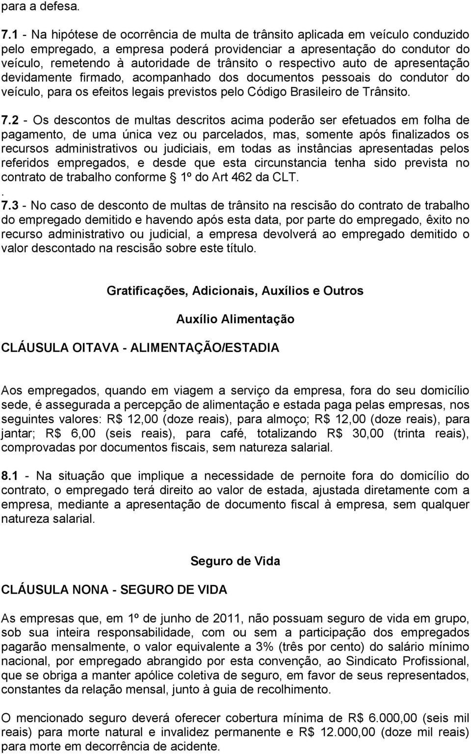 trânsito o respectivo auto de apresentação devidamente firmado, acompanhado dos documentos pessoais do condutor do veículo, para os efeitos legais previstos pelo Código Brasileiro de Trânsito. 7.