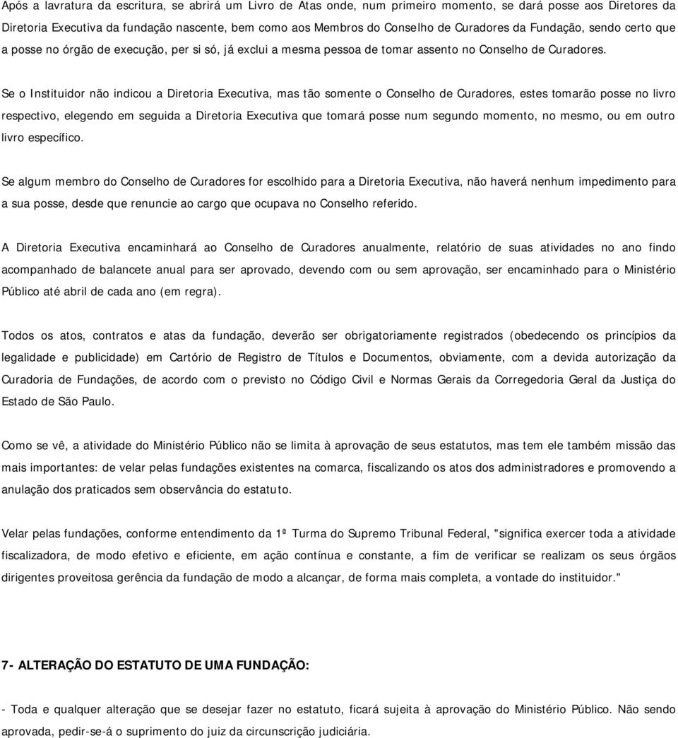 Se o Instituidor não indicou a Diretoria Executiva, mas tão somente o Conselho de Curadores, estes tomarão posse no livro respectivo, elegendo em seguida a Diretoria Executiva que tomará posse num