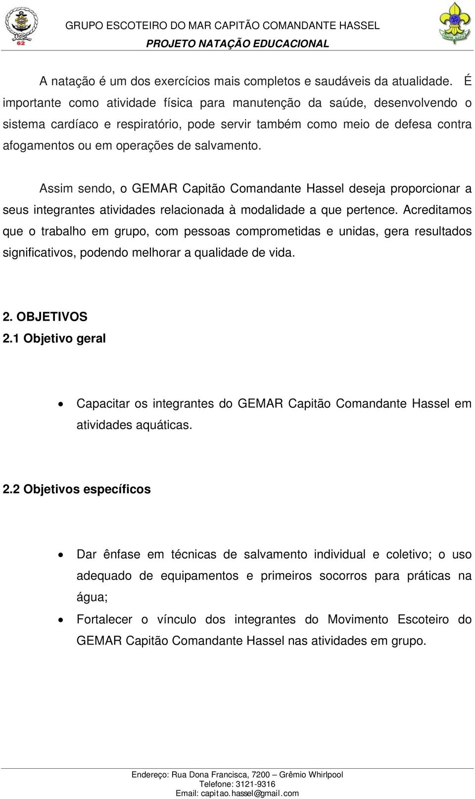 Assim sendo, o GEMAR Capitão Comandante Hassel deseja proporcionar a seus integrantes atividades relacionada à modalidade a que pertence.