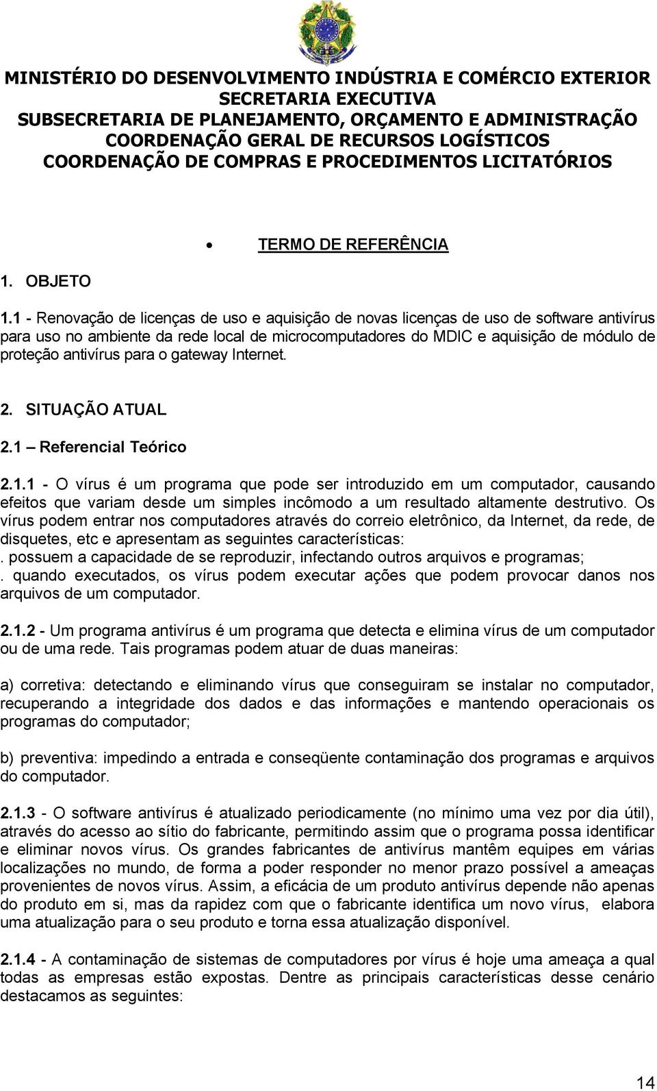 1 - Renovação de licenças de uso e aquisição de novas licenças de uso de software antivírus para uso no ambiente da rede local de microcomputadores do MDIC e aquisição de módulo de proteção antivírus