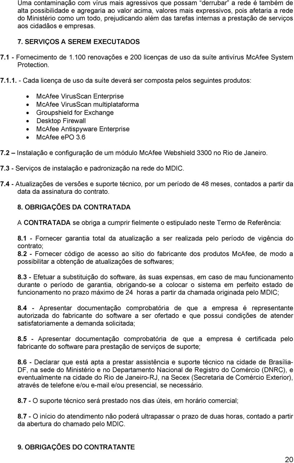 100 renovações e 200 licenças de uso da suíte antivírus McAfee System Protection. 7.1.1. - Cada licença de uso da suíte deverá ser composta pelos seguintes produtos: McAfee VirusScan Enterprise