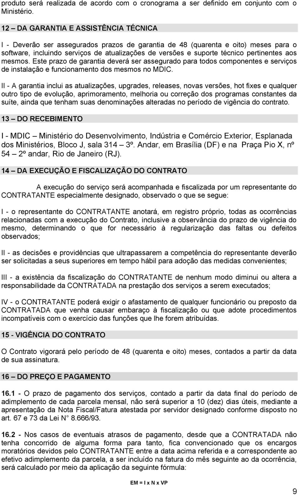 pertinentes aos mesmos. Este prazo de garantia deverá ser assegurado para todos componentes e serviços de instalação e funcionamento dos mesmos no MDIC.