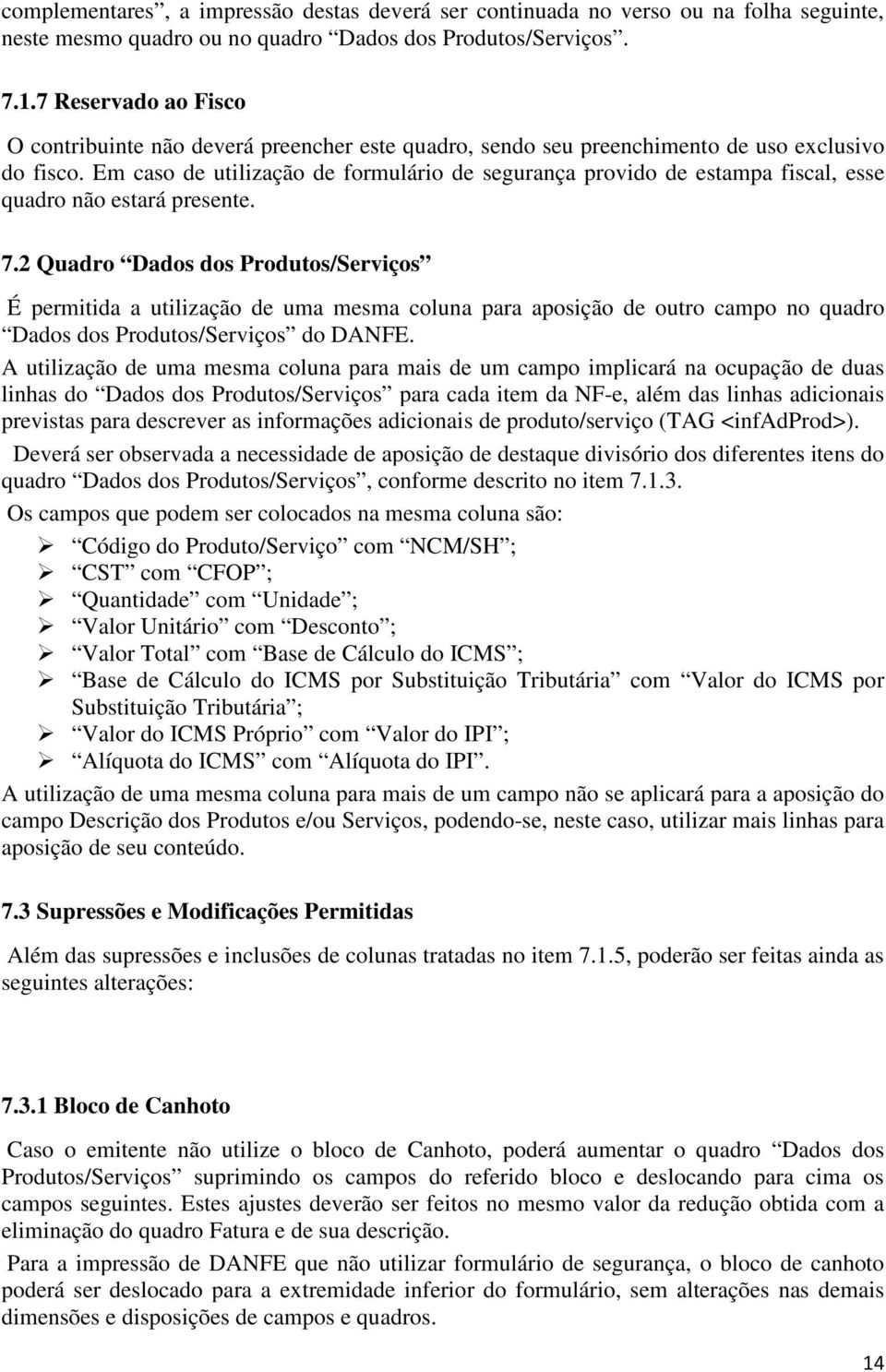 Em caso de utilização de formulário de segurança provido de estampa fiscal, esse quadro não estará presente. 7.