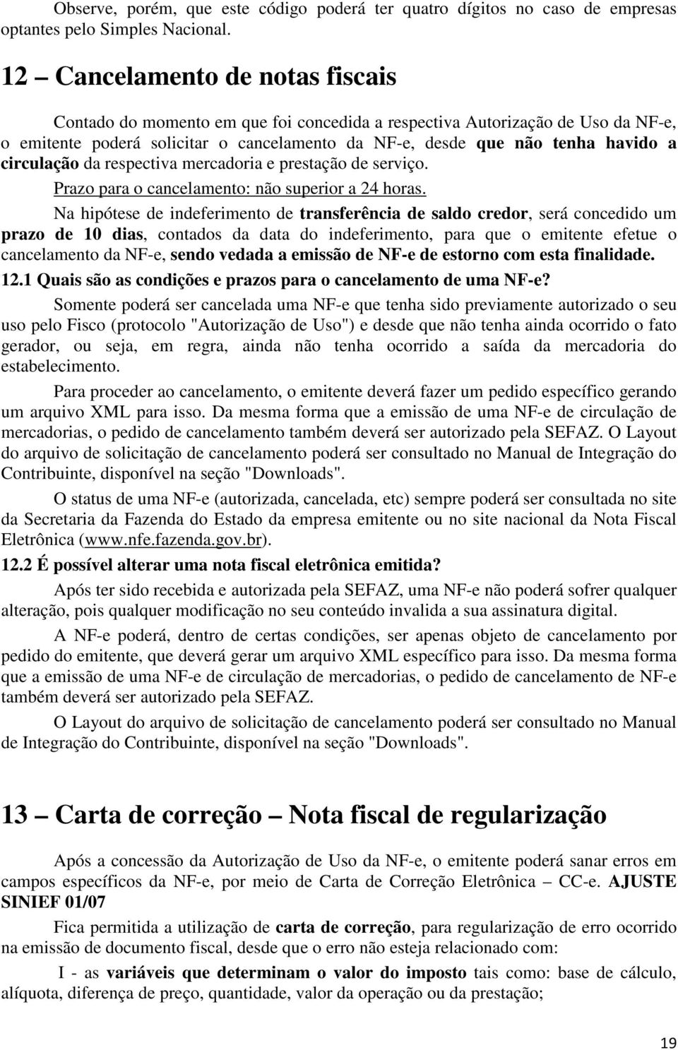 circulação da respectiva mercadoria e prestação de serviço. Prazo para o cancelamento: não superior a 24 horas.