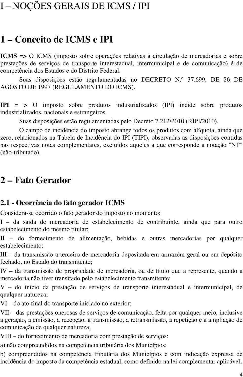 IPI = > O imposto sobre produtos industrializados (IPI) incide sobre produtos industrializados, nacionais e estrangeiros. Suas disposições estão regulamentadas pelo Decreto 7.212/2010 (RIPI/2010).