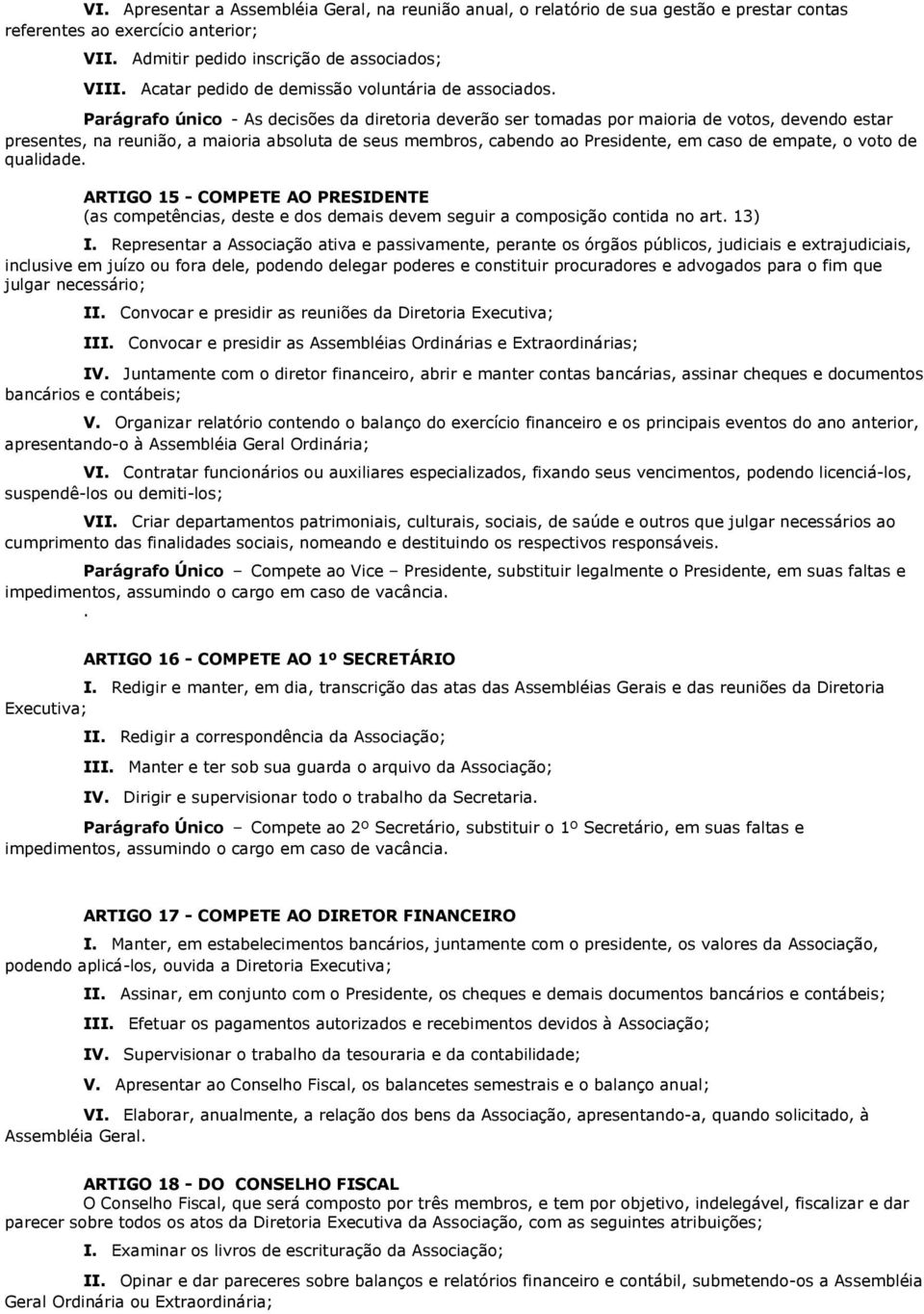 Parágrafo único - As decisões da diretoria deverão ser tomadas por maioria de votos, devendo estar presentes, na reunião, a maioria absoluta de seus membros, cabendo ao Presidente, em caso de empate,