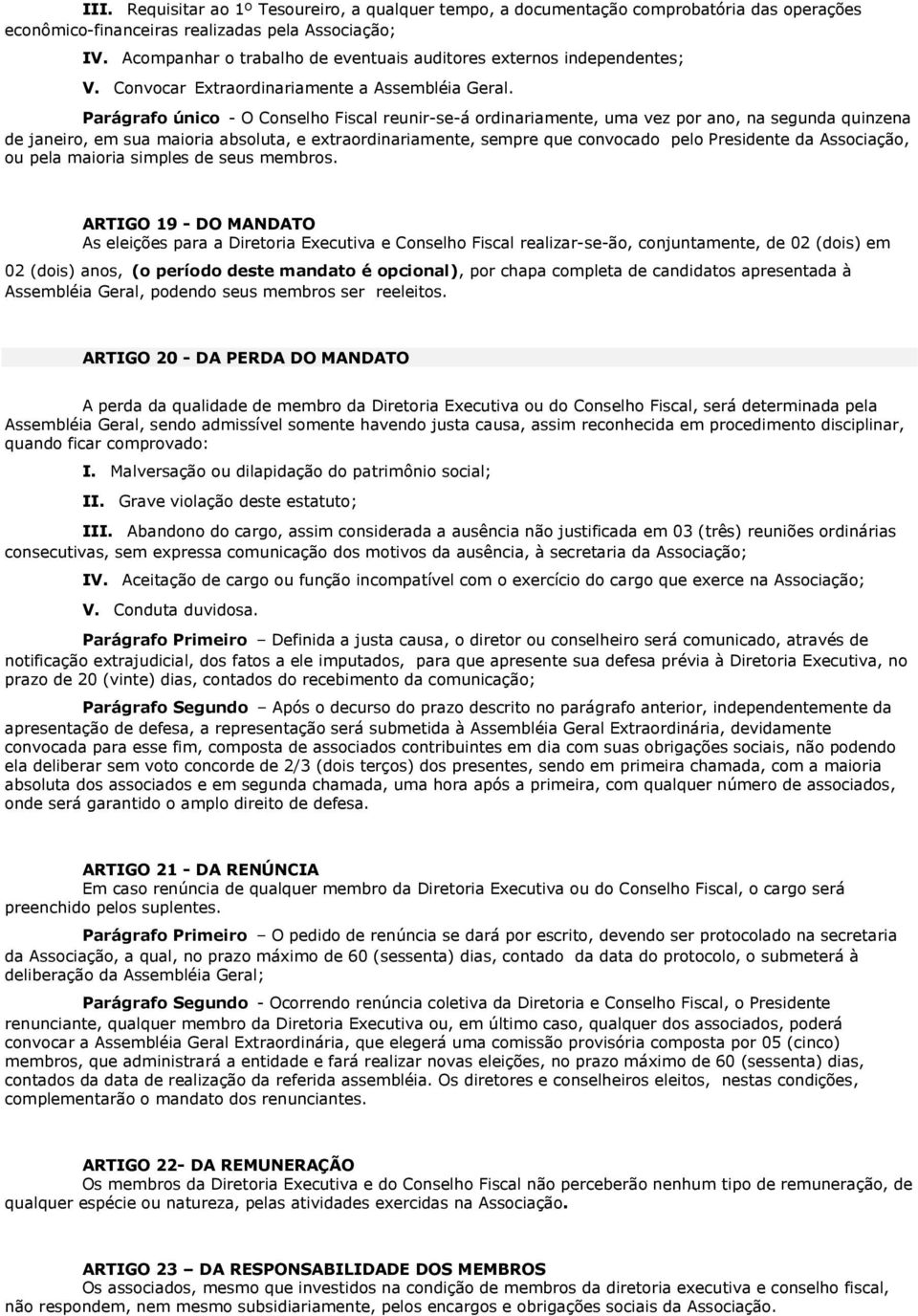 Parágrafo único - O Conselho Fiscal reunir-se-á ordinariamente, uma vez por ano, na segunda quinzena de janeiro, em sua maioria absoluta, e extraordinariamente, sempre que convocado pelo Presidente