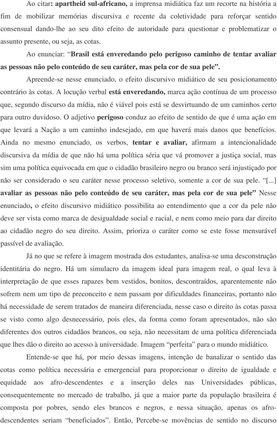 Ao enunciar: Brasil está enveredando pelo perigoso caminho de tentar avaliar as pessoas não pelo conteúdo de seu caráter, mas pela cor de sua pele.