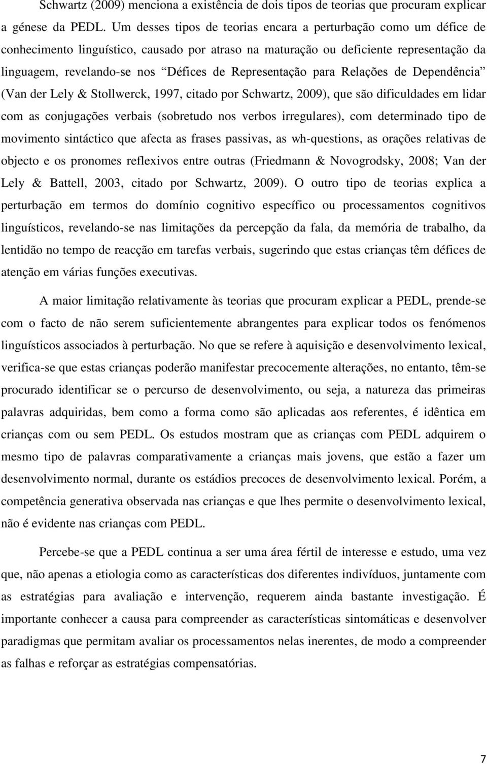 Representação para Relações de Dependência (Van der Lely & Stollwerck, 1997, citado por Schwartz, 2009), que são dificuldades em lidar com as conjugações verbais (sobretudo nos verbos irregulares),